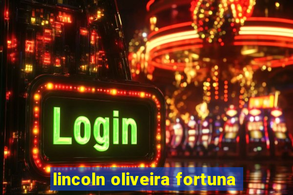 lincoln oliveira fortuna